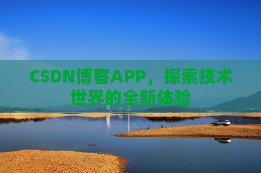 CSDN博客APP，探索技术世界的全新体验